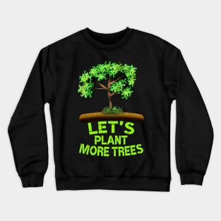 Lets Plant More Trees, Tree Art With Lets Plant More Trees Saying Crewneck Sweatshirt